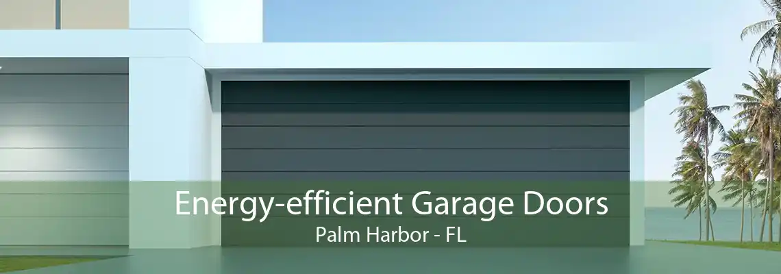 Energy-efficient Garage Doors Palm Harbor - FL