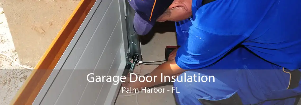 Garage Door Insulation Palm Harbor - FL