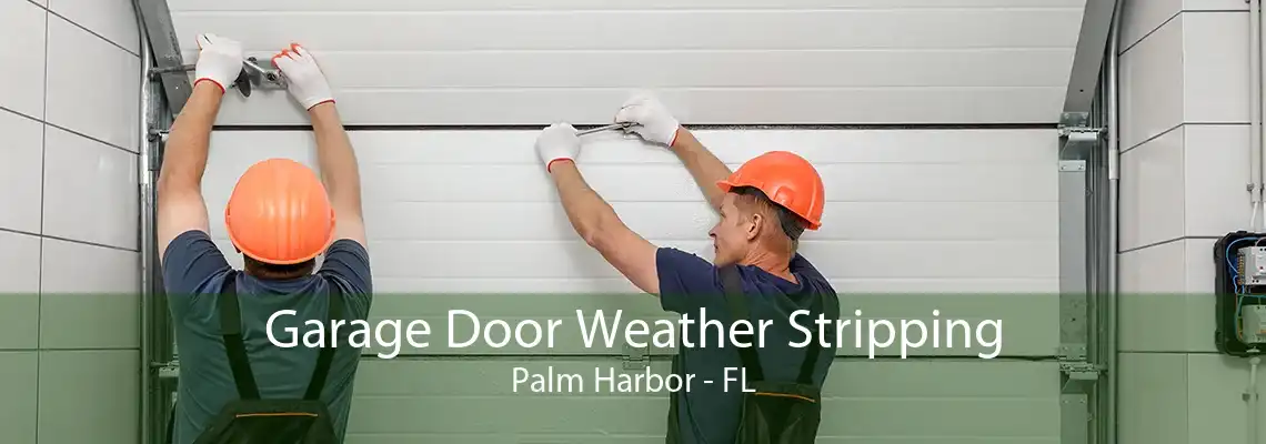 Garage Door Weather Stripping Palm Harbor - FL