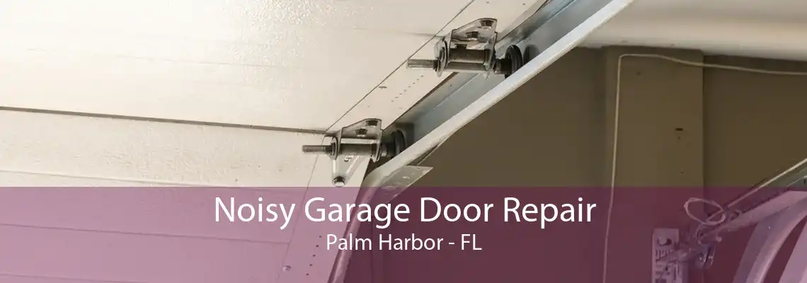 Noisy Garage Door Repair Palm Harbor - FL